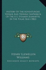 History Of The Adventurous Voyage And Terrible Shipwreck Of The U.S. Steamer Jeannette, In The Polar Seas (1882)
