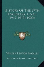 History Of The 27th Engineers, U.S.A., 1917-1919 (1920)