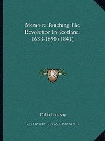 Memoirs Touching The Revolution In Scotland, 1638-1690 (1841)