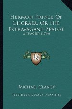 Hermon Prince Of Choraea, Or The Extravagant Zealot: A Tragedy (1746)