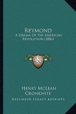 Reymond: A Drama Of The American Revolution (1886)