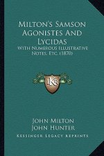 Milton's Samson Agonistes And Lycidas: With Numerous Illustrative Notes, Etc. (1870)