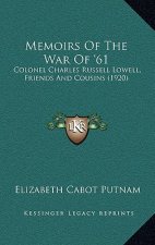 Memoirs Of The War Of '61: Colonel Charles Russell Lowell, Friends And Cousins (1920)