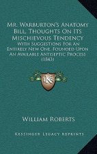 Mr. Warburton's Anatomy Bill, Thoughts On Its Mischievous Tendency: With Suggestions For An Entirely New One, Founded Upon An Available Antiseptic Pro