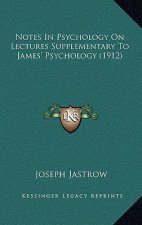 Notes In Psychology On Lectures Supplementary To James' Psychology (1912)