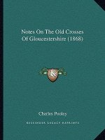 Notes On The Old Crosses Of Gloucestershire (1868)