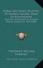 Poems And Songs Relating To George Villiers, Duke Of Buckingham: And His Assassination By John Felton, August 23, 1628 (1850)