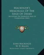 Mackenzie's Memorials Of The Siege Of Derry: Including His Narrative And Its Vindication (1861)
