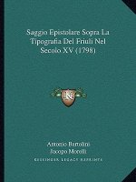 Saggio Epistolare Sopra La Tipografia Del Friuli Nel Secolo XV (1798)