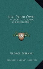 Not Your Own: Or Counsels To Young Christians (1866)