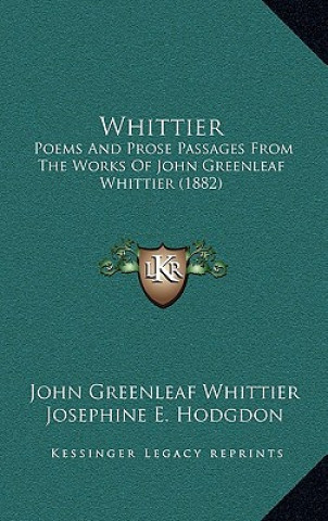 Whittier: Poems And Prose Passages From The Works Of John Greenleaf Whittier (1882)