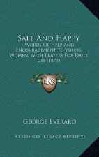 Safe And Happy: Words Of Help And Encouragement To Young Women, With Prayers For Daily Use (1871)
