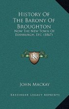 History Of The Barony Of Broughton: Now The New Town Of Edinburgh, Etc. (1867)