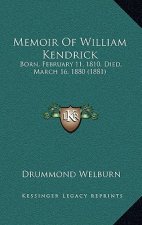 Memoir Of William Kendrick: Born, February 11, 1810, Died, March 16, 1880 (1881)