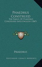 Phaedrus Construed: The Fables Of Phaedrus Construed Into English (1847)