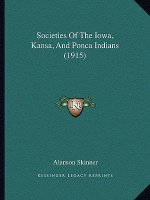 Societies Of The Iowa, Kansa, And Ponca Indians (1915)
