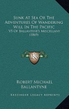Sunk At Sea Or The Adventures Of Wandering Will In The Pacific: V5 Of Ballantine's Miscellany (1869)