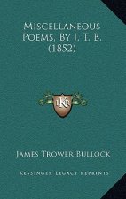 Miscellaneous Poems, By J. T. B. (1852)