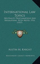 International Law Topics: Neutrality Proclamations And Regulations, With Notes, 1916 (1917)