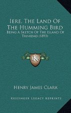 Iere, The Land Of The Humming Bird: Being A Sketch Of The Island Of Trinidad (1893)