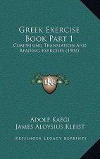 Greek Exercise Book Part 1: Comprising Translation And Reading Exercises (1902)