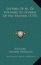 Letters Of M. De Voltaire To Several Of His Friends (1770)