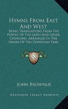 Hymns From East And West: Being Translations From The Poetry Of The Latin And Greek Churches, Arranged In The Order Of The Christian Year (1898)