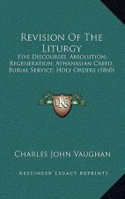 Revision Of The Liturgy: Five Discourses, Absolution; Regeneration; Athanasian Creed; Burial Service; Holy Orders (1860)