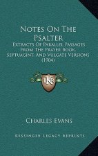 Notes on the Psalter: Extracts of Parallel Passages from the Prayer Book, Septuagint, and Vulgate Versions (1904)