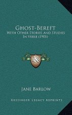 Ghost-Bereft: With Other Stories And Studies In Verse (1901)