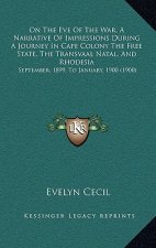 On The Eve Of The War, A Narrative Of Impressions During A Journey In Cape Colony The Free State, The Transvaal Natal, And Rhodesia: September, 1899,