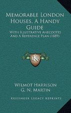 Memorable London Houses, A Handy Guide: With Illustrative Anecdotes And A Reference Plan (1889)