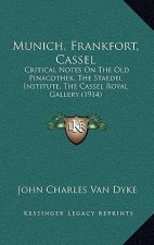 Munich, Frankfort, Cassel: Critical Notes On The Old Pinacothek, The Staedel Institute, The Cassel Royal Gallery (1914)