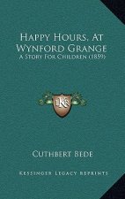 Happy Hours, At Wynford Grange: A Story For Children (1859)