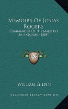 Memoirs Of Josias Rogers: Commander Of His Majesty's Ship Quebec (1808)