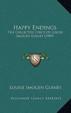 Happy Endings: The Collected Lyrics Of Louise Imogen Guiney (1909)