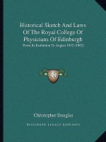 Historical Sketch And Laws Of The Royal College Of Physicians Of Edinburgh: From Its Institution To August 1852 (1882)