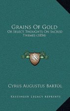 Grains Of Gold: Or Select Thoughts On Sacred Themes (1854)