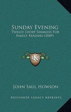 Sunday Evening: Twelve Short Sermons For Family Reading (1849)