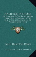Hampton History: An Account Of The Pennsylvania Hamptons In America In The Line Of John Hampton, Jr., Of Wrightstown (1911)