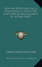 Notions D'Histoire De La Philosophie A L'Usage Des Candidats Au Baccalaureat Es Lettres (1867)