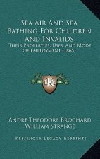 Sea Air And Sea Bathing For Children And Invalids: Their Properties, Uses, And Mode Of Employment (1865)