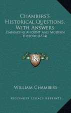 Chambers's Historical Questions, With Answers: Embracing Ancient And Modern History (1874)