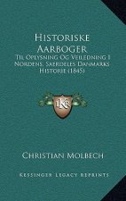 Historiske Aarboger: Til Oplysning Og Veiledning I Nordens, Saerdeles Danmarks Historie (1845)