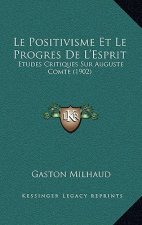 Le Positivisme Et Le Progres De L'Esprit: Etudes Critiques Sur Auguste Comte (1902)
