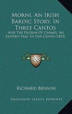 Morni, An Irish Bardic Story, In Three Cantos: And The Pilgrim Of Carmel, An Eastern Tale, In One Canto (1815)