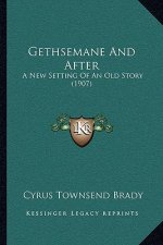 Gethsemane And After: A New Setting Of An Old Story (1907)