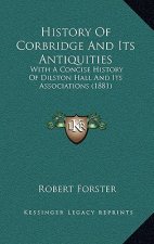 History Of Corbridge And Its Antiquities: With A Concise History Of Dilston Hall And Its Associations (1881)
