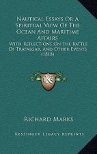 Nautical Essays Or A Spiritual View Of The Ocean And Maritime Affairs: With Reflections On The Battle Of Trafalgar, And Other Events (1818)