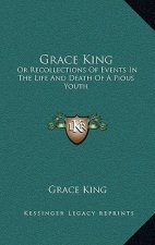 Grace King: Or Recollections Of Events In The Life And Death Of A Pious Youth: With Extracts From Her Diary (1840)